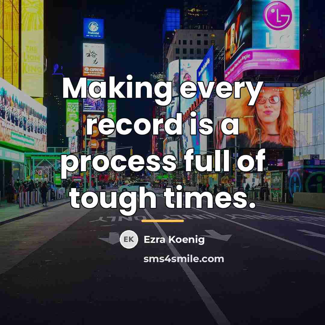 “Making every record is a process full of tough times.…” quote by Ezra Koenig