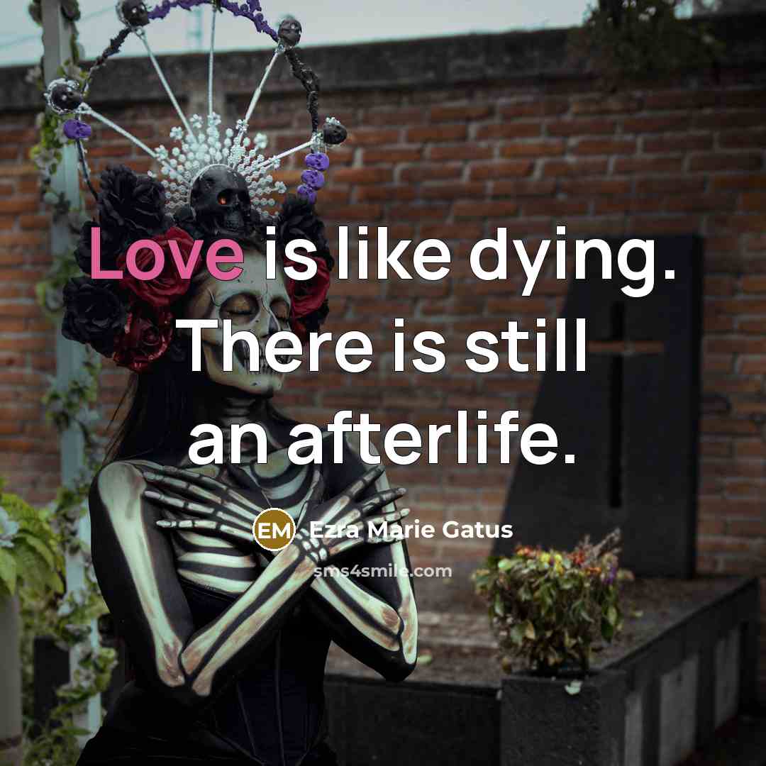 “Love is like dying. There is still an afterlife.…” quote by Ezra Marie Gatus