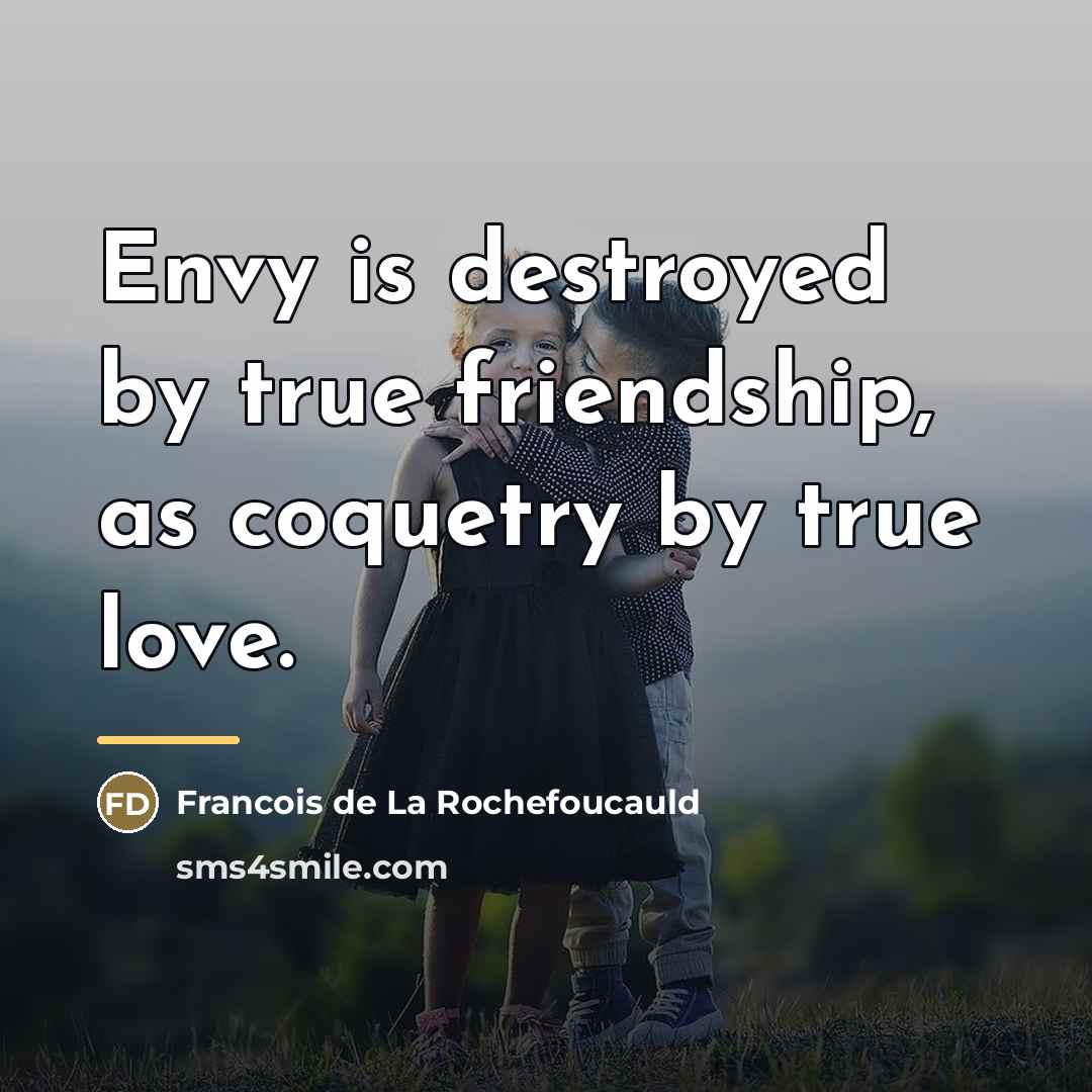 “Envy is destroyed by true friendship, as coquetry by true…” quote by Francois de La Rochefoucauld