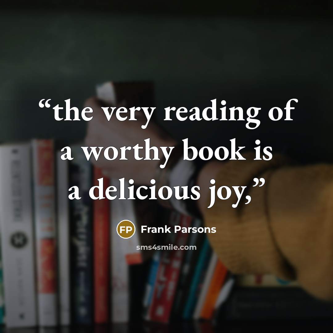 “the very reading of a worthy book is a delicious joy,” quote by Frank Parsons