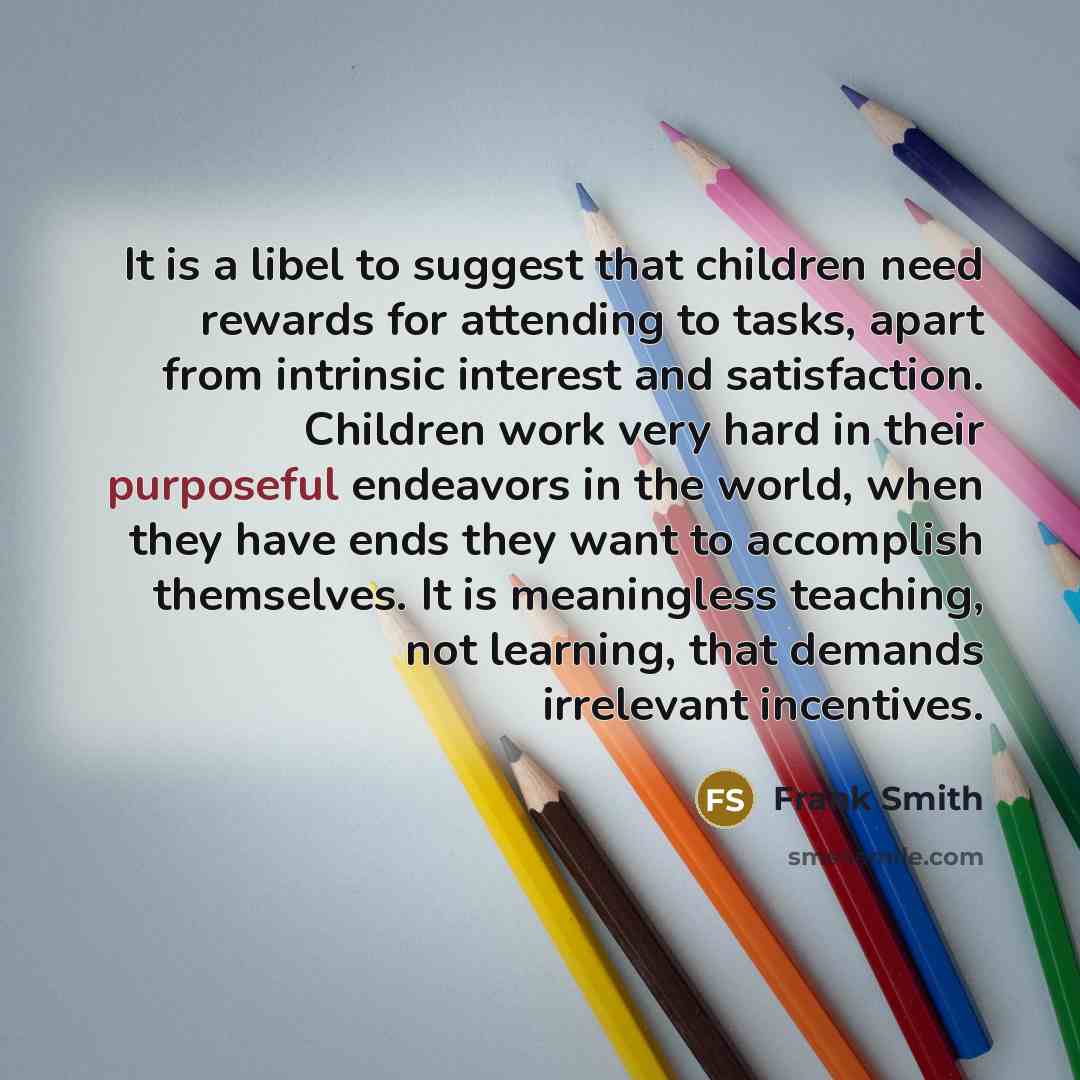 “It is a libel to suggest that children need rewards…” quote by Frank Smith