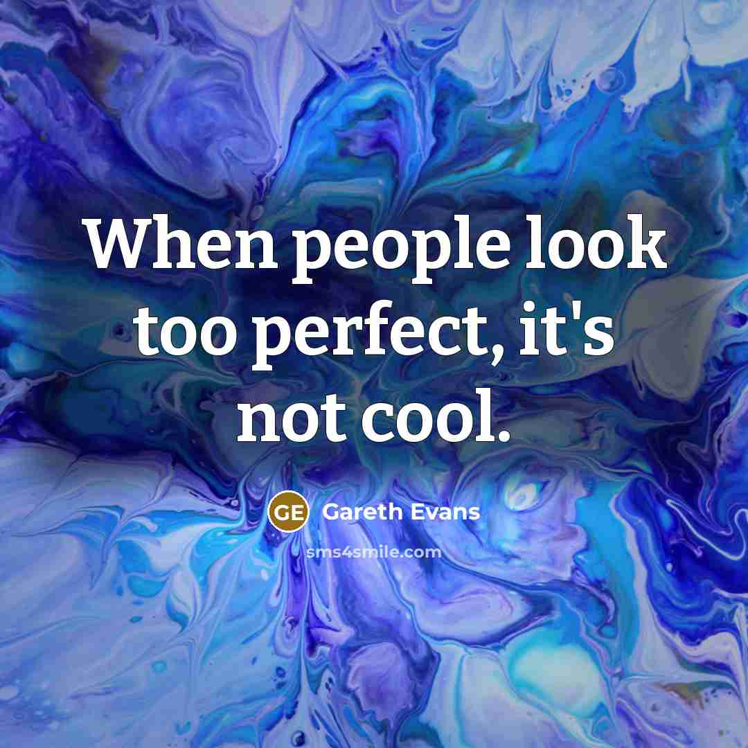 “When people look too perfect, it's not cool.…” quote by Gareth Evans