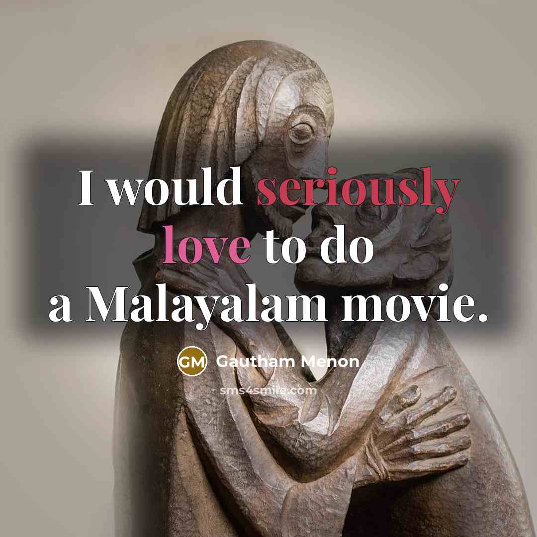 “I would seriously love to do a Malayalam movie.” quote by Gautham Menon