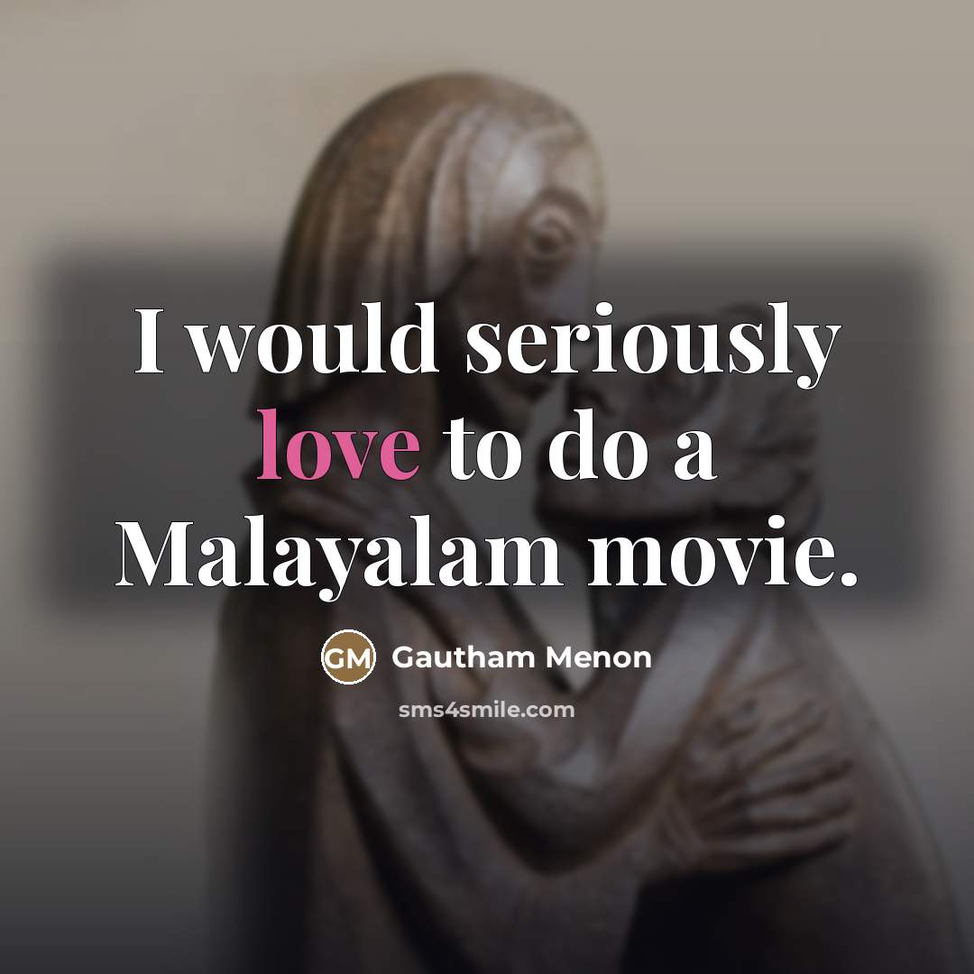 “I would seriously love to do a Malayalam movie.…” quote by Gautham Menon