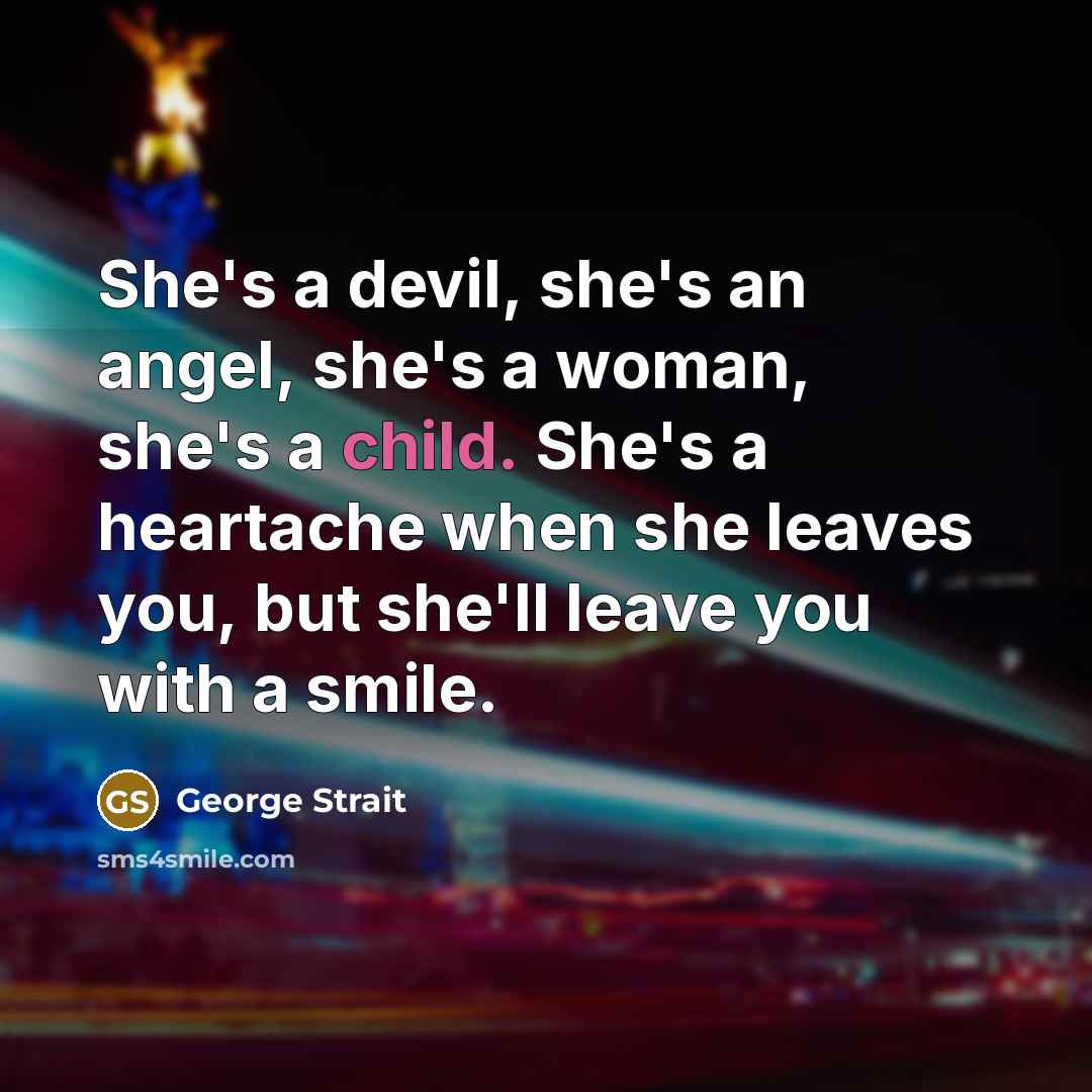 “She's a devil, she's an angel, she's a woman, she's…” quote by George Strait