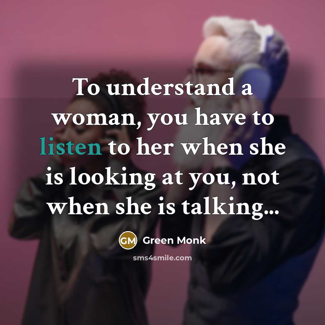 “To understand a woman, you have to listen to her…” quote by Green Monk