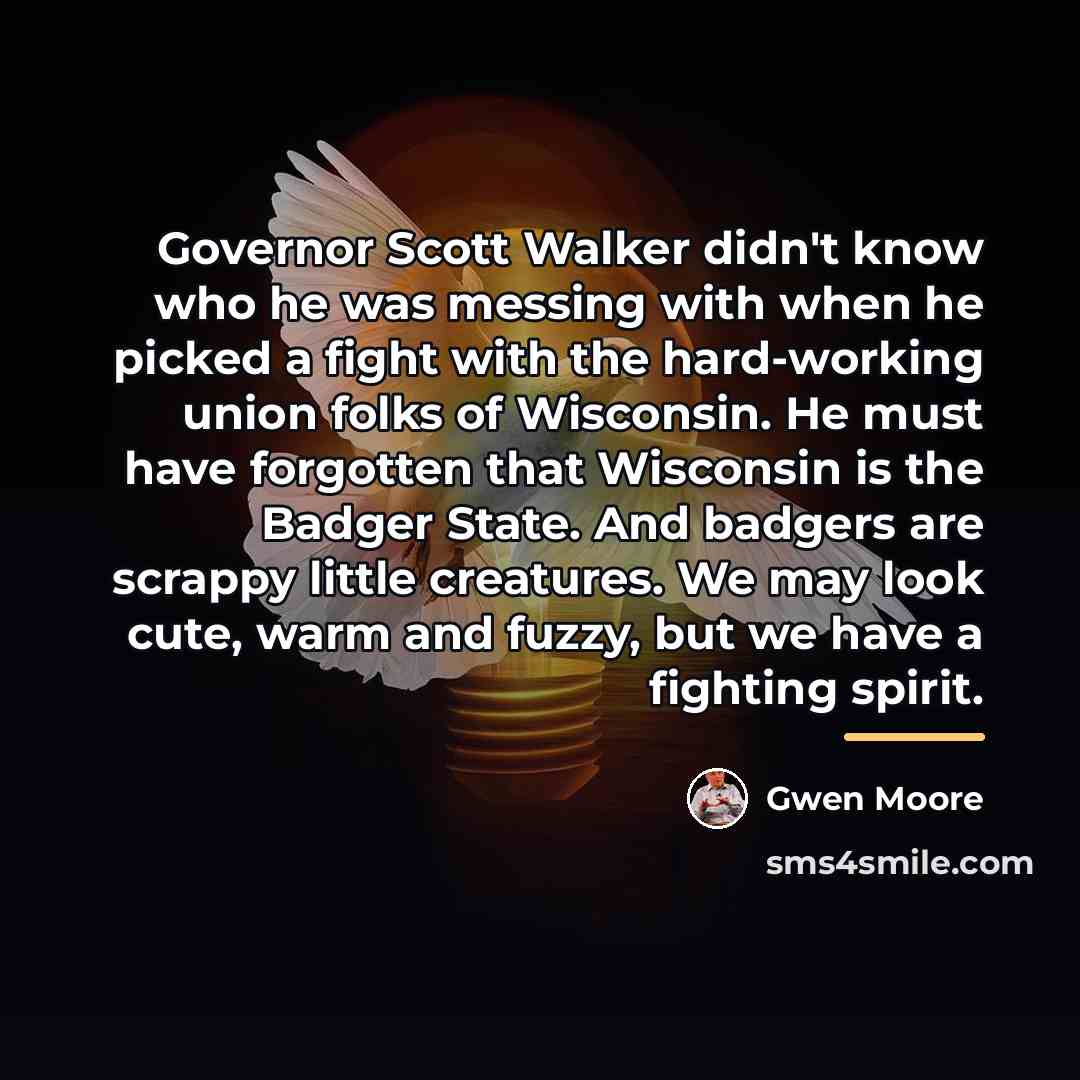 “Governor Scott Walker didn't know who he was messing with…” quote by Gwen Moore