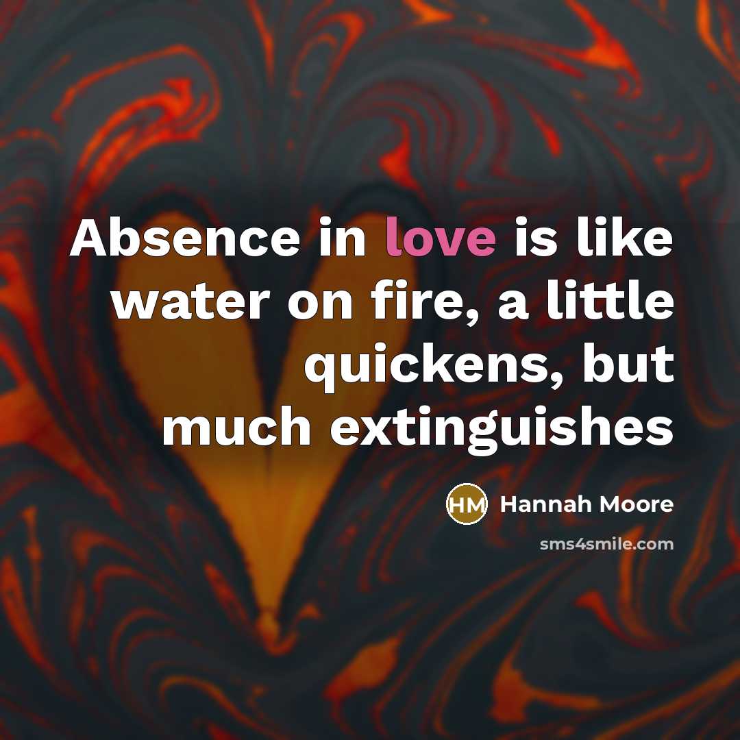 “Absence in love is like water on fire, a little…” quote by Hannah Moore