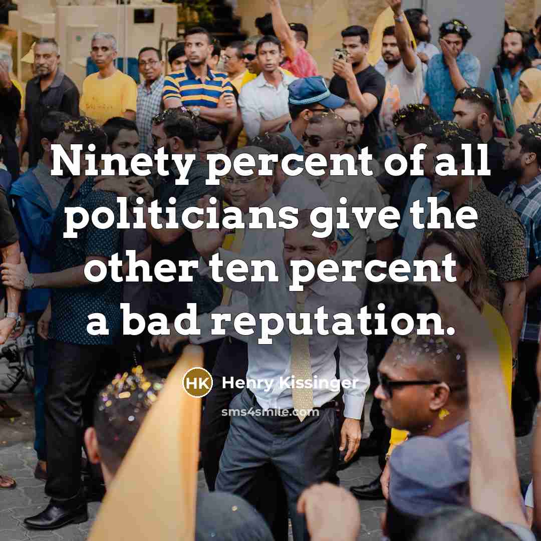 “Ninety percent of all politicians give the other ten percent…” quote by Henry Kissinger