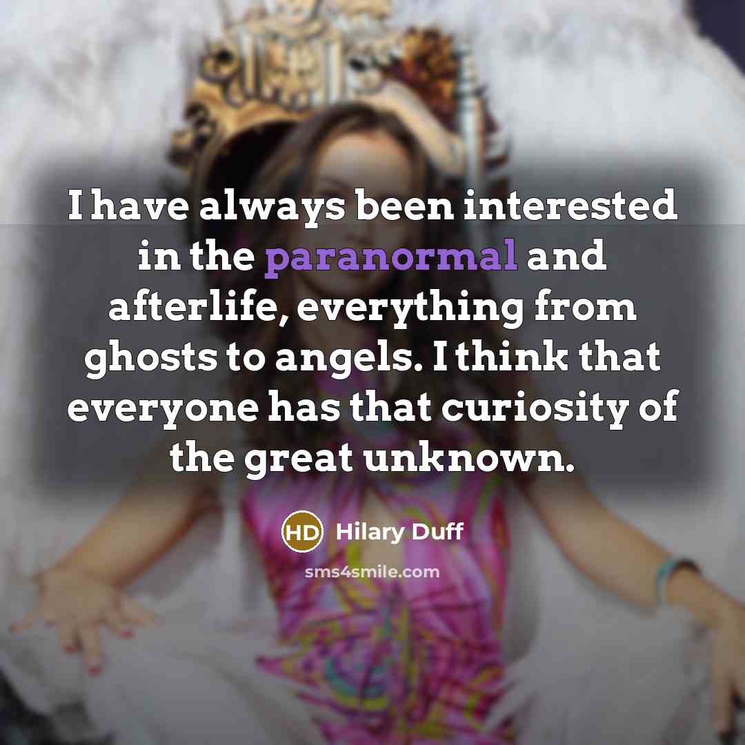 “I have always been interested in the paranormal and afterlife,…” quote by Hilary Duff