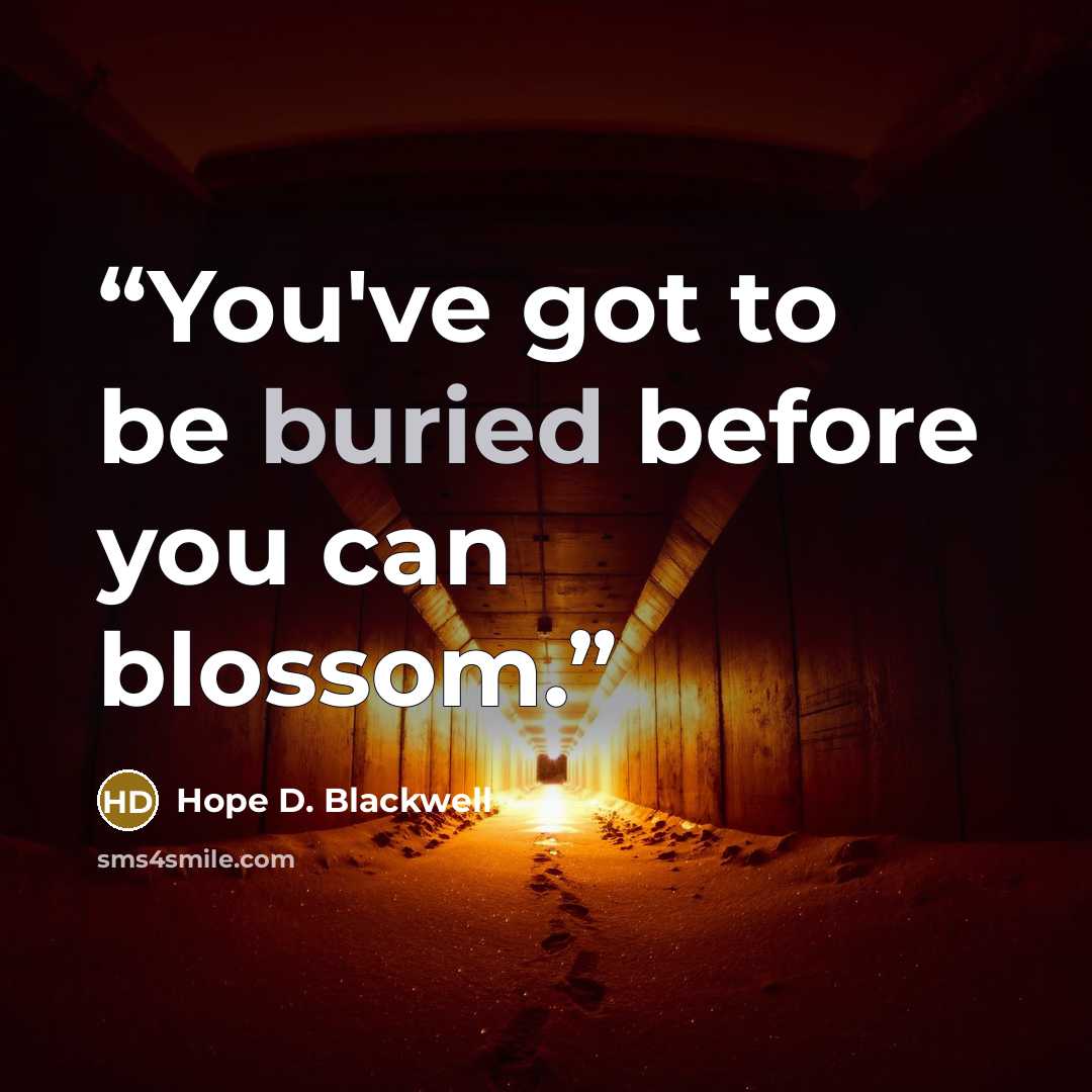 “You've got to be buried before you can blossom.” quote by Hope D. Blackwell