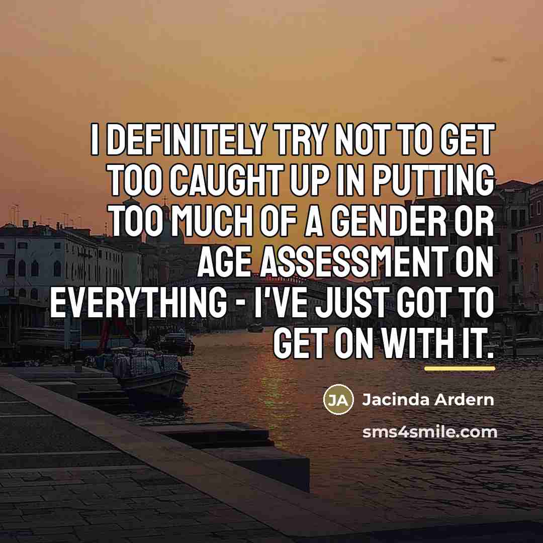 “I definitely try not to get too caught up in…” quote by Jacinda Ardern