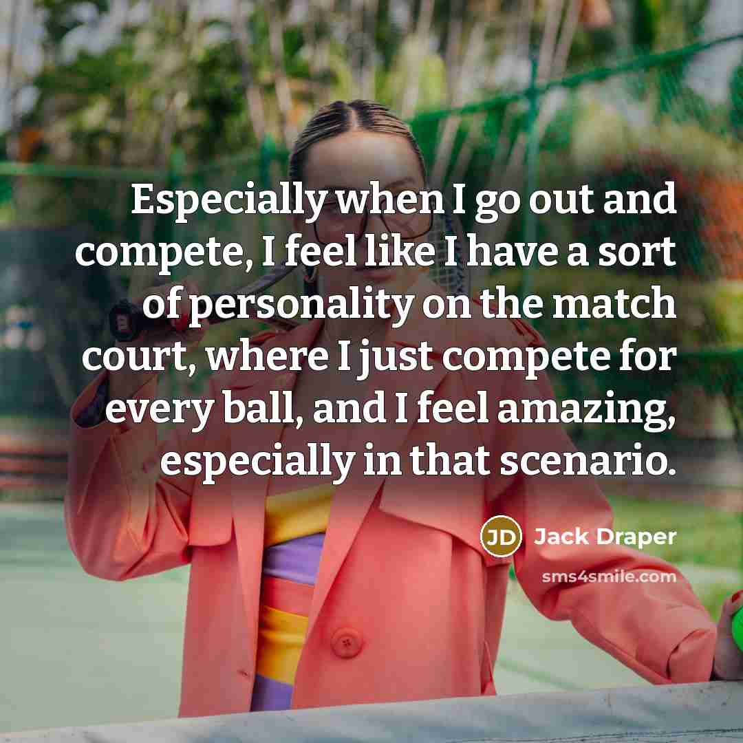 “Especially when I go out and compete, I feel like…” quote by Jack Draper