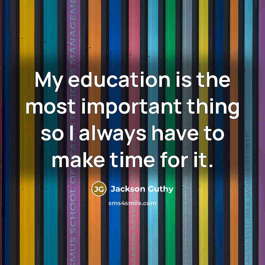“My education is the most important thing so I always…” quote by Jackson Guthy