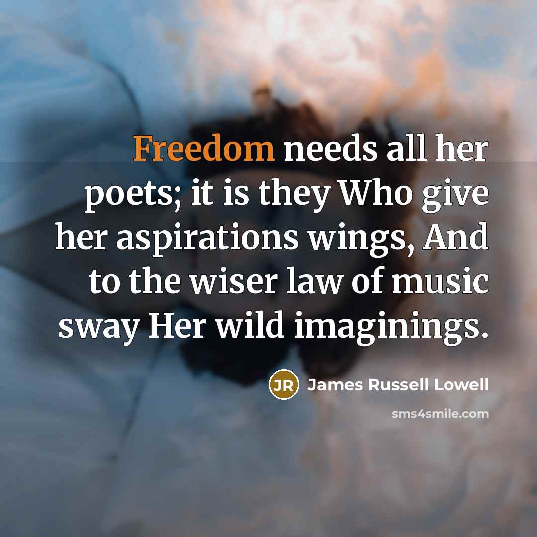 “Freedom needs all her poets; it is they Who give…” quote by James Russell Lowell