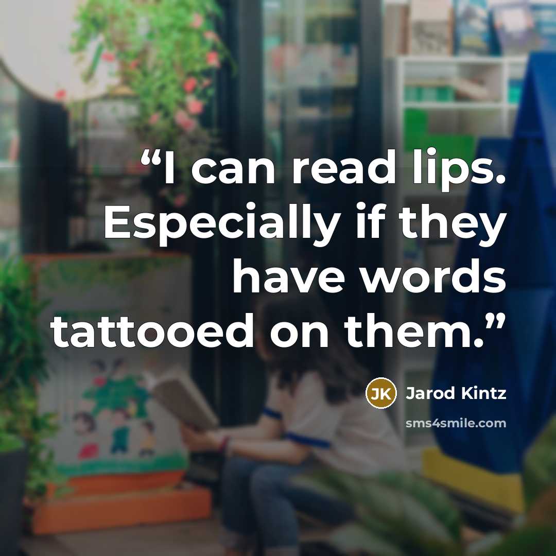 “I can read lips. Especially if they have words tattooed on them.” quote by Jarod Kintz