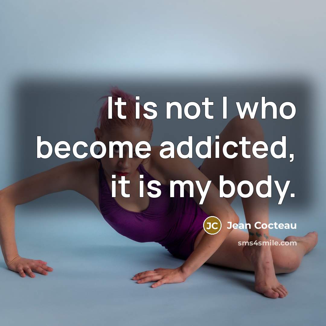“It is not I who become addicted, it is my…” quote by Jean Cocteau