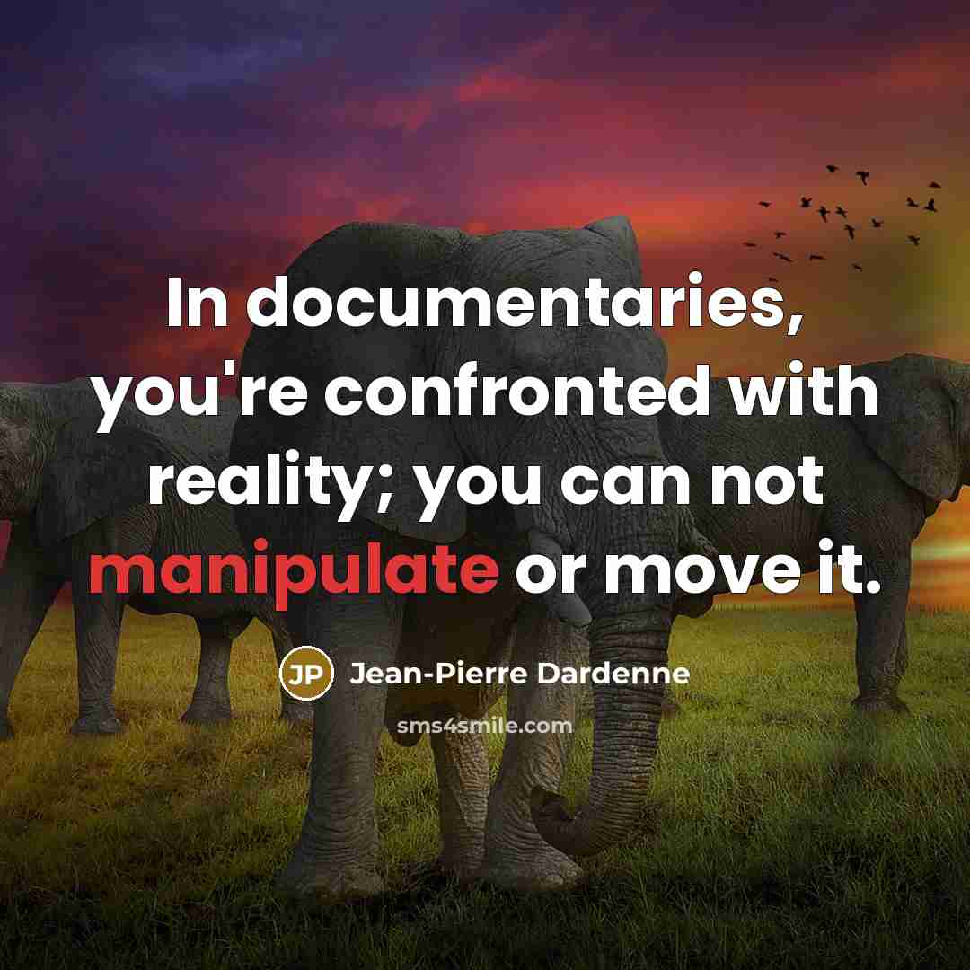 “In documentaries, you're confronted with reality; you can not manipulate…” quote by Jean-Pierre Dardenne