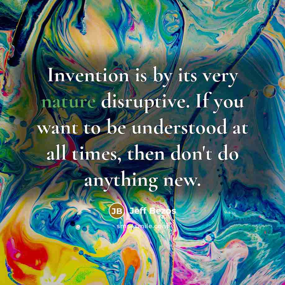 “Invention is by its very nature disruptive. If you want…” quote by Jeff Bezos