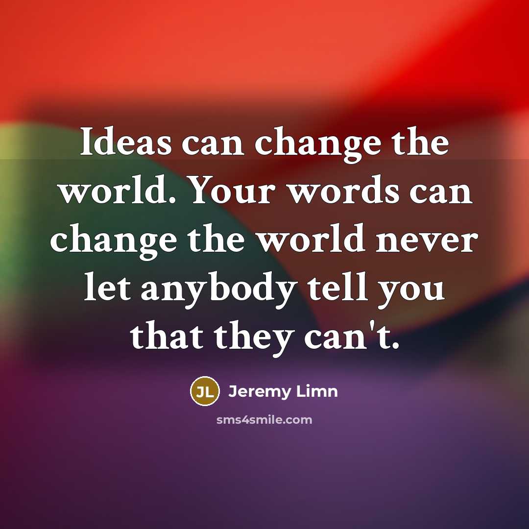 “Ideas can change the world. Your words can change the…” quote by Jeremy Limn