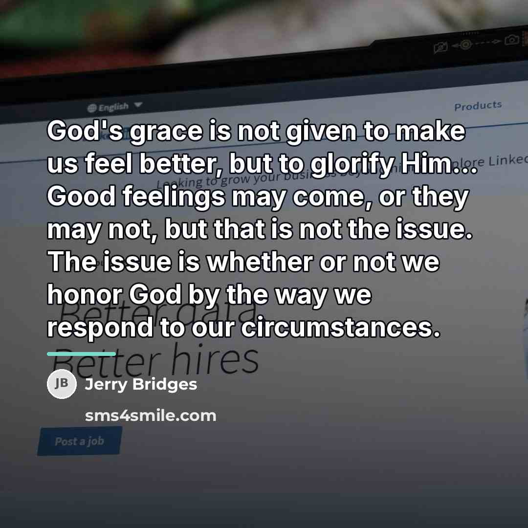 “God's grace is not given to make us feel better,…” quote by Jerry Bridges