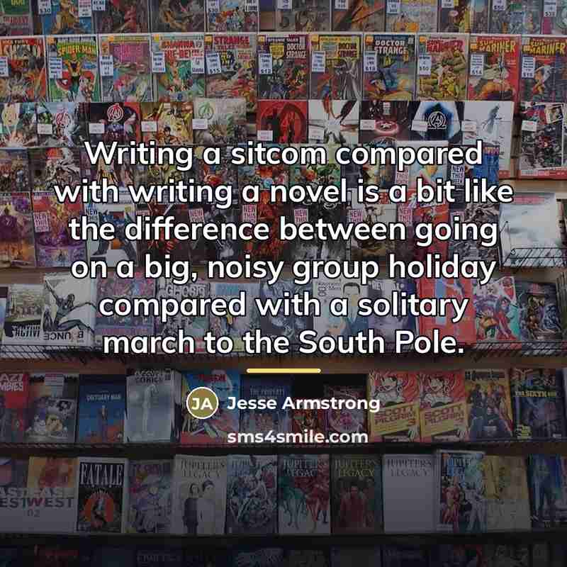 “Writing a sitcom compared with writing a novel is a…” quote by Jesse Armstrong