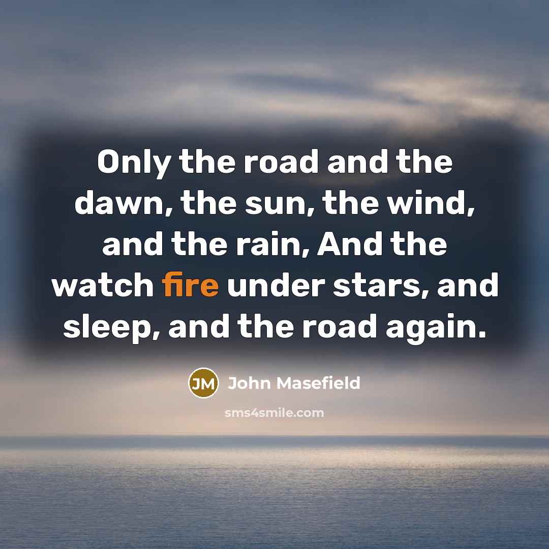 “Only the road and the dawn, the sun, the wind,…” quote by John Masefield