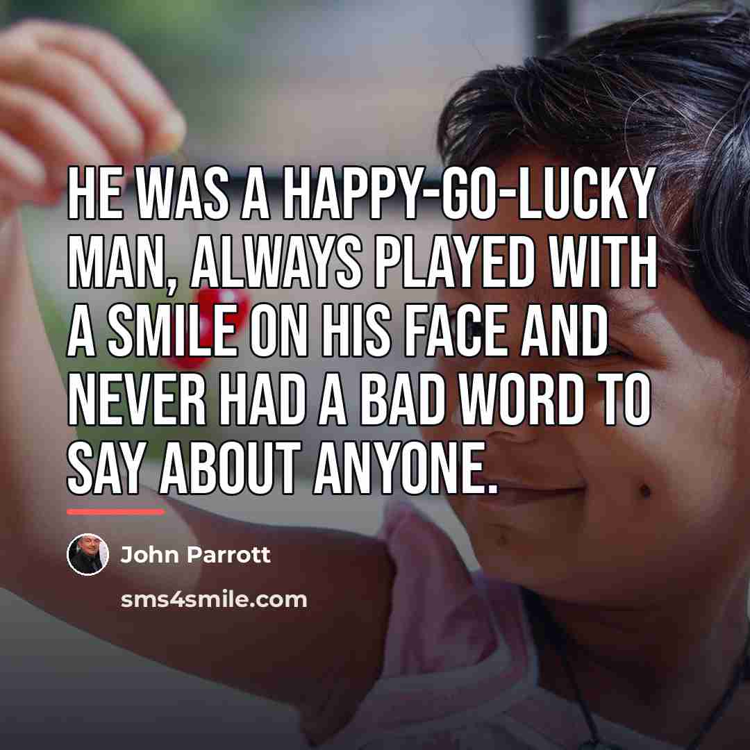 “He was a happy-go-lucky man, always played with a smile…” quote by John Parrott