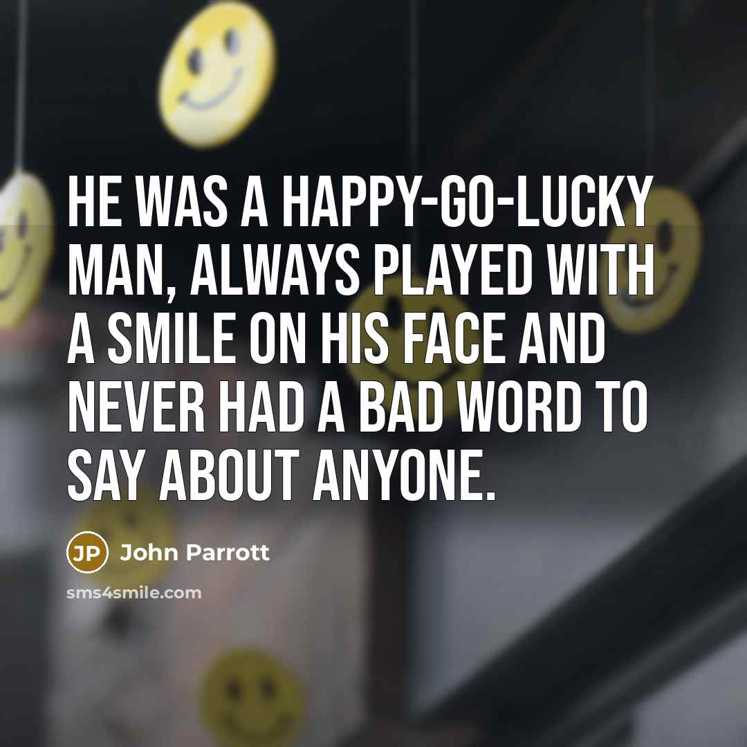 “He was a happy-go-lucky man, always played with a smile on his face and never had a bad word to say about anyone.” quote by John Parrott