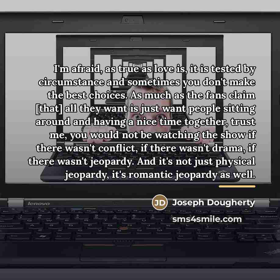 “I'm afraid, as true as love is, it is tested…” quote by Joseph Dougherty