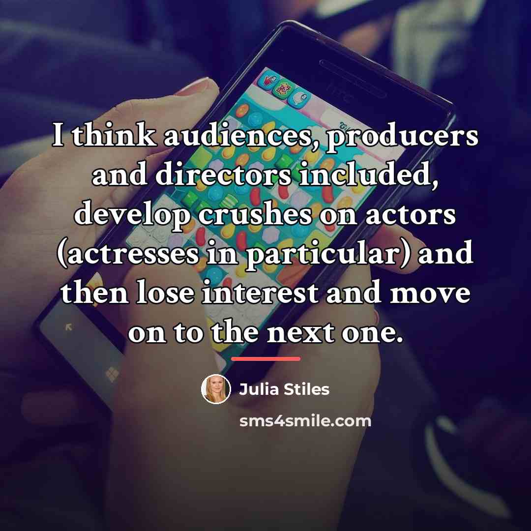 “I think audiences, producers and directors included, develop crushes on…” quote by Julia Stiles