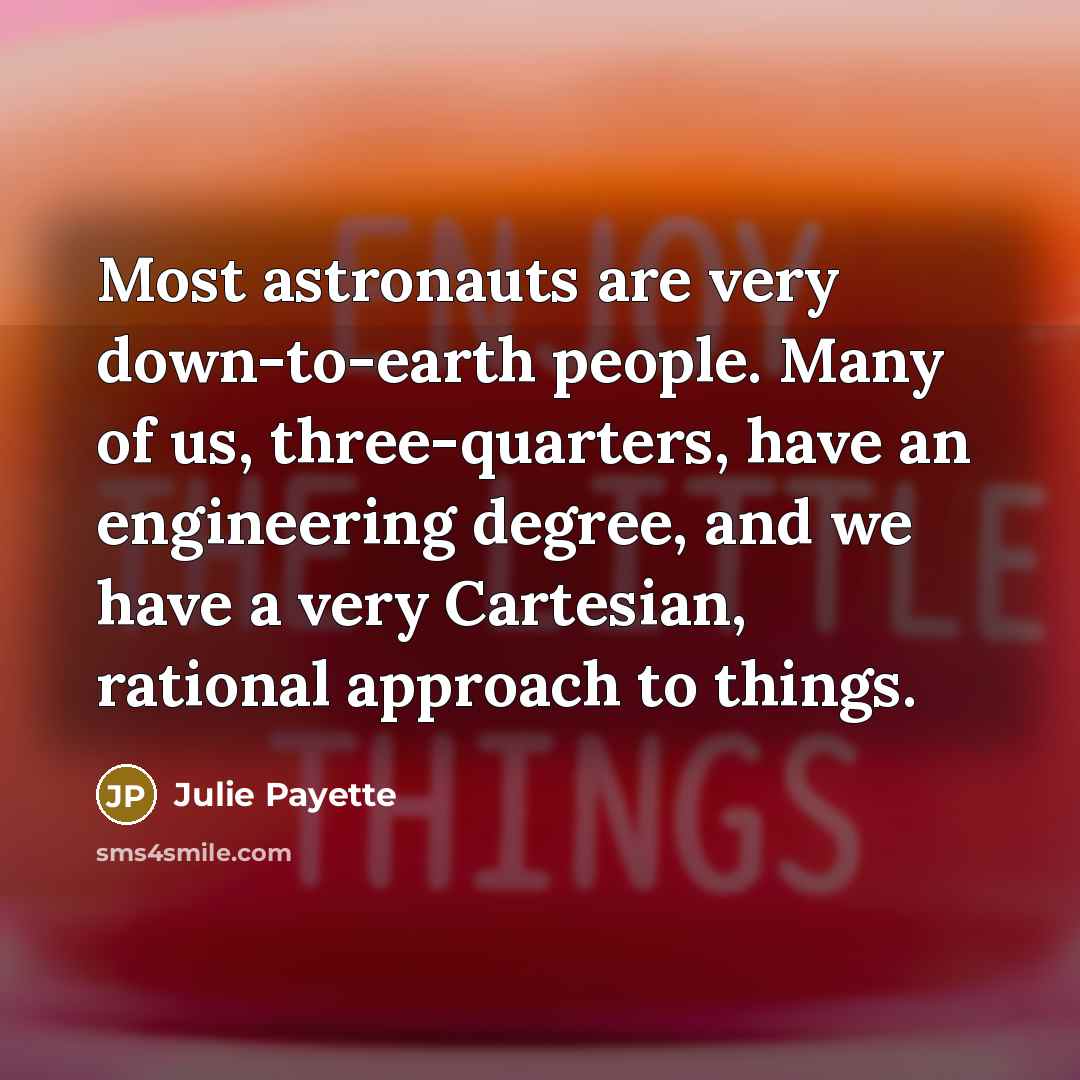 “Most astronauts are very down-to-earth people. Many of us, three-quarters,…” quote by Julie Payette