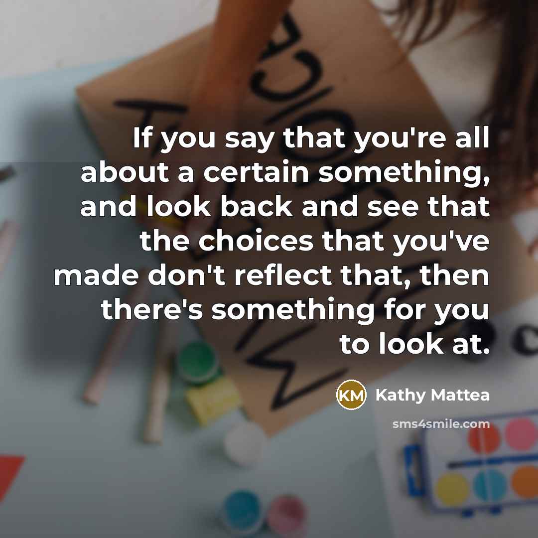 “If you say that you're all about a certain something,…” quote by Kathy Mattea
