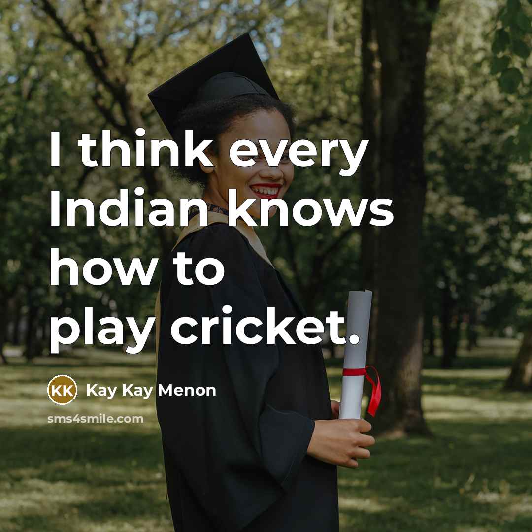 “I think every Indian knows how to play cricket.…” quote by Kay Kay Menon
