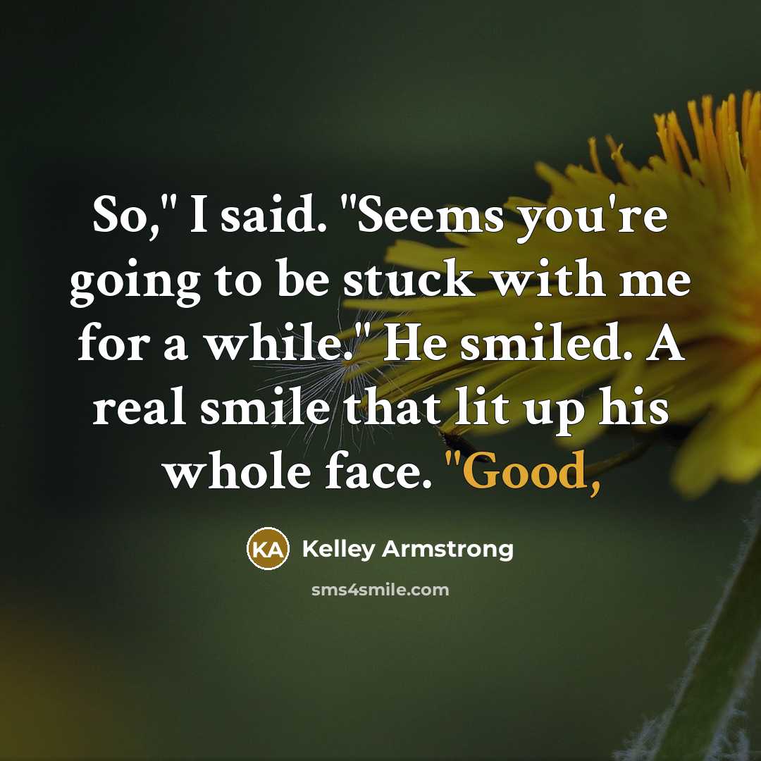 “So," I said. "Seems you're going to be stuck with…” quote by Kelley Armstrong