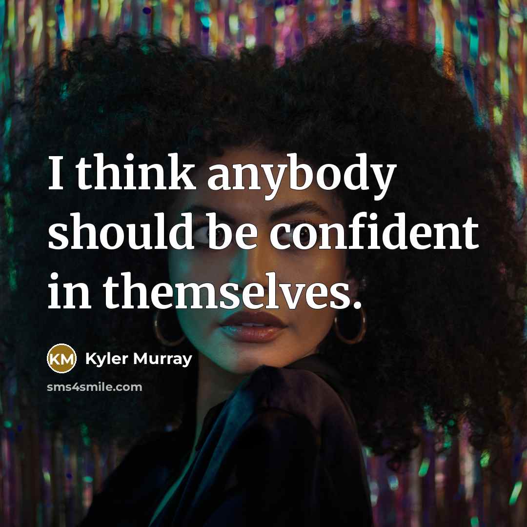 “I think anybody should be confident in themselves.…” quote by Kyler Murray