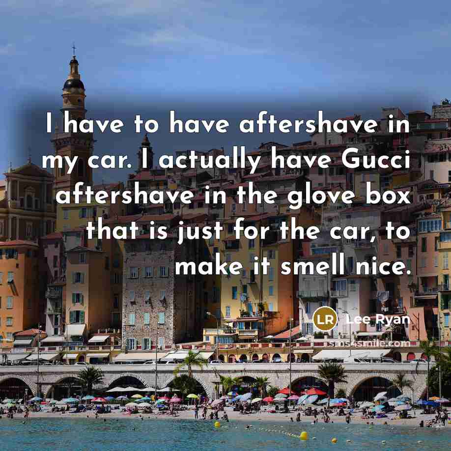 “I have to have aftershave in my car. I actually…” quote by Lee Ryan