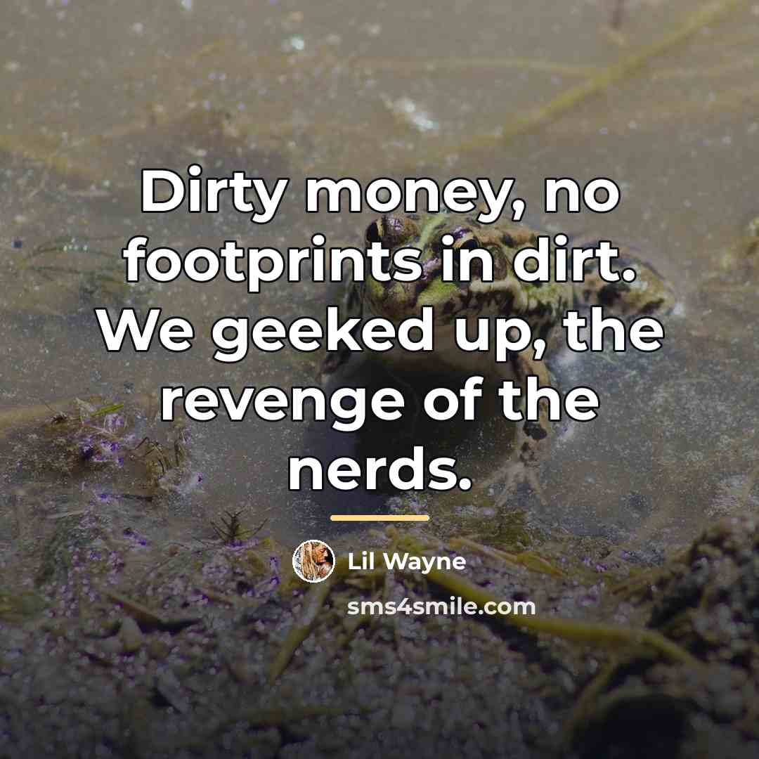“Dirty money, no footprints in dirt. We geeked up, the…” quote by Lil Wayne