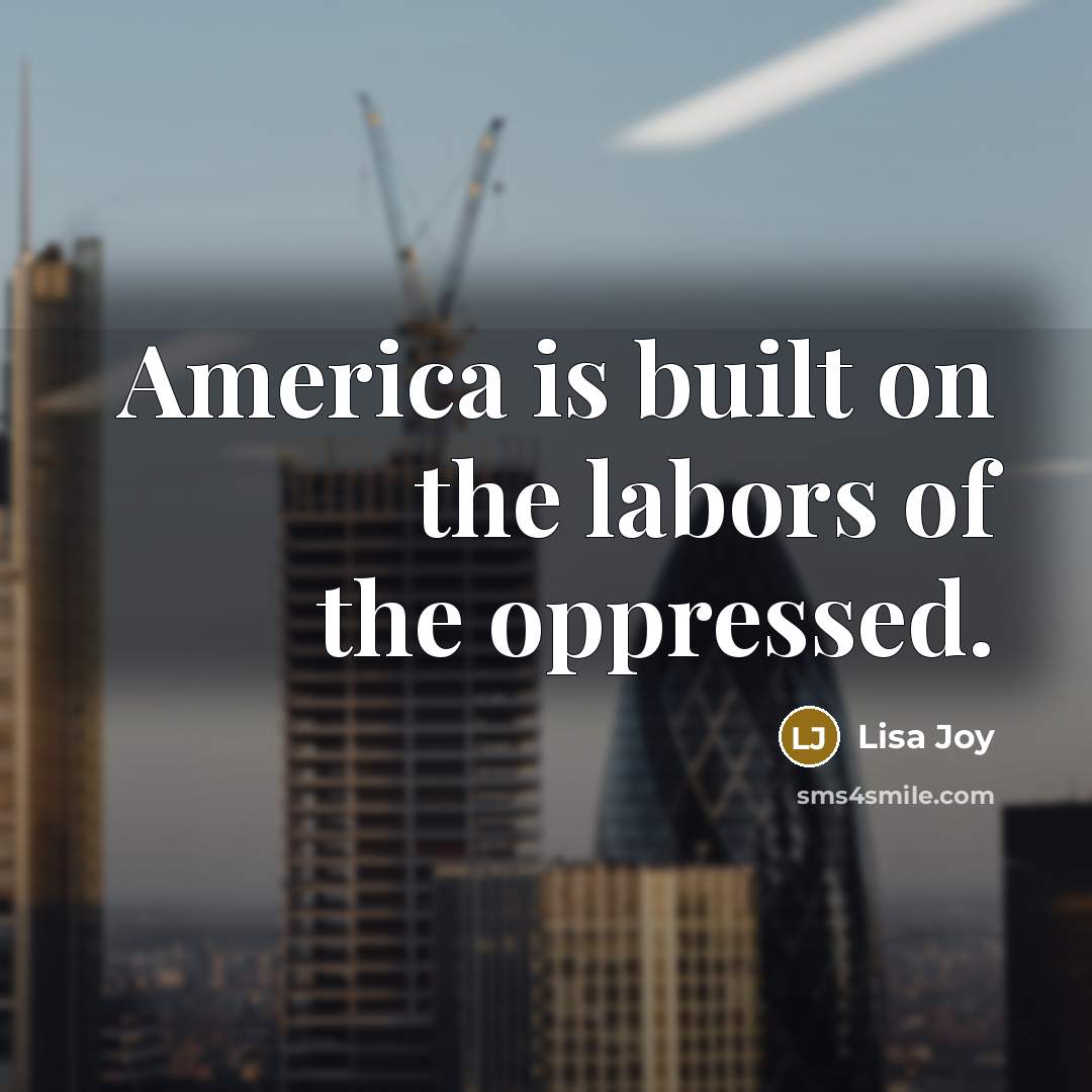 “America is built on the labors of the oppressed.…” quote by Lisa Joy