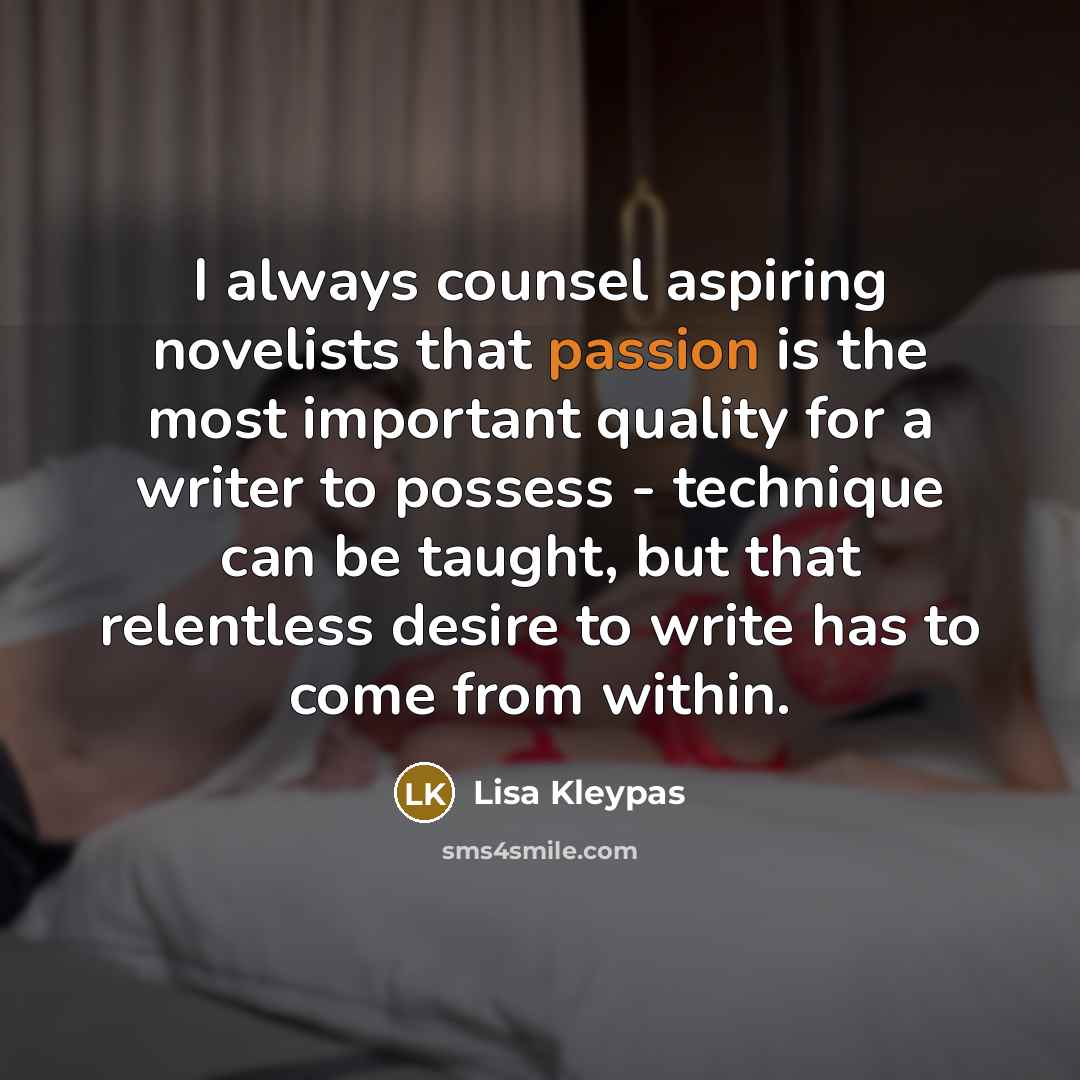 “I always counsel aspiring novelists that passion is the most…” quote by Lisa Kleypas