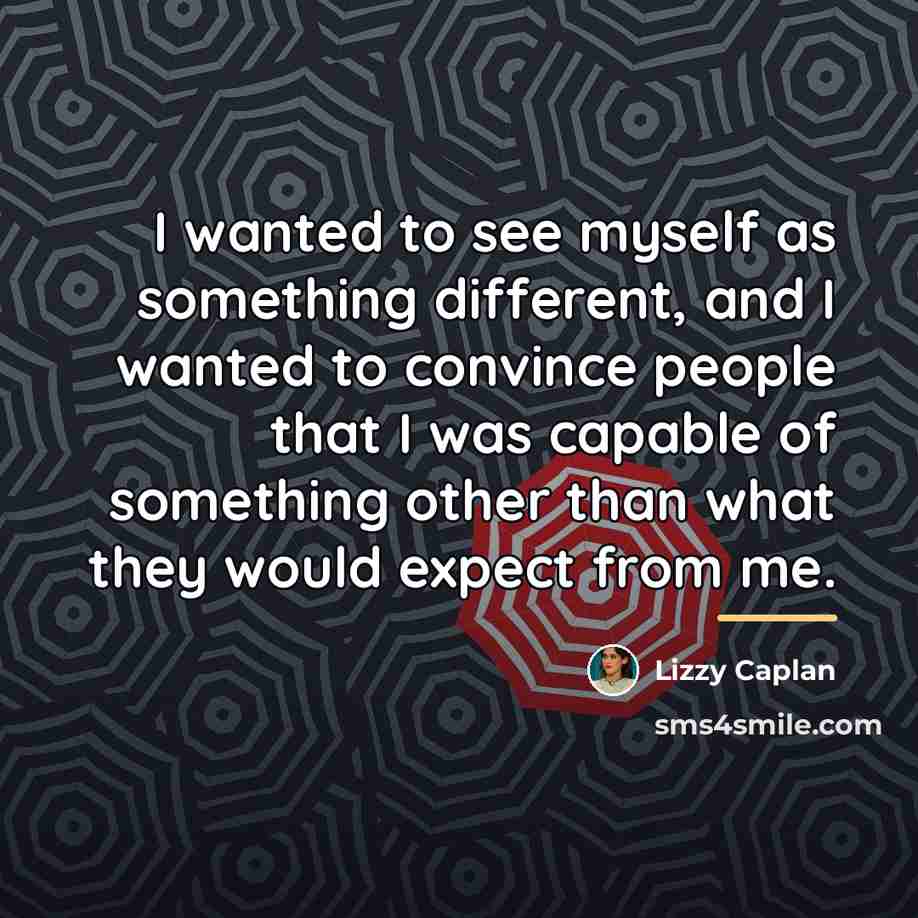 “I wanted to see myself as something different, and I…” quote by Lizzy Caplan