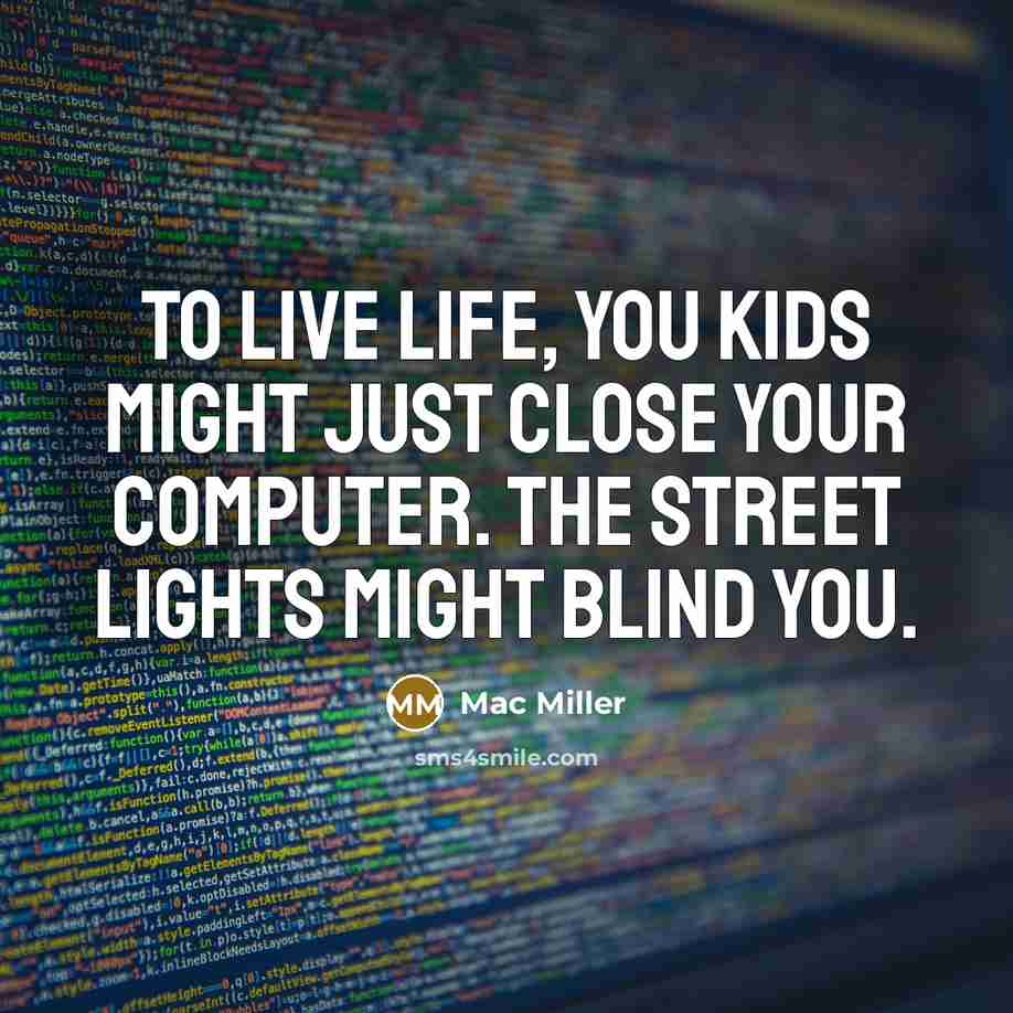 “To live life, you kids might just close your computer.…” quote by Mac Miller