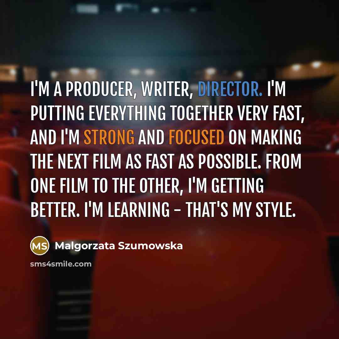 “I'm a producer, writer, director. I'm putting everything together very…” quote by Malgorzata Szumowska