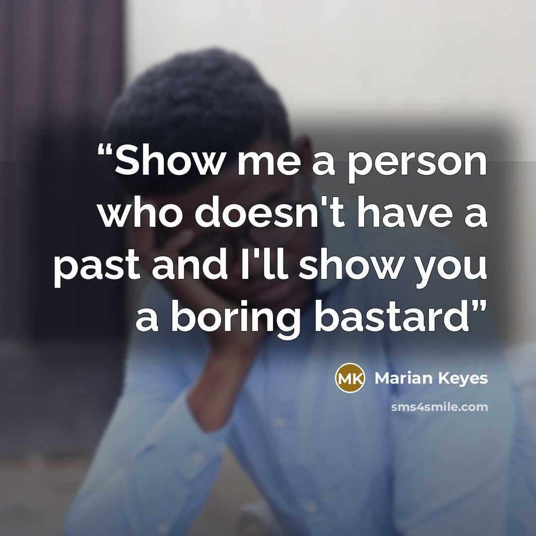 “Show me a person who doesn't have a past and I'll show you a boring bastard” quote by Marian Keyes