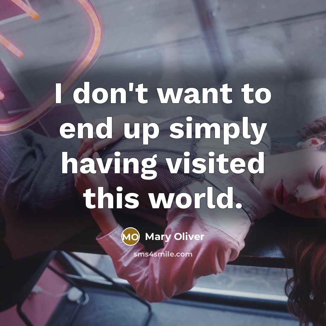 “I don't want to end up simply having visited this…” quote by Mary Oliver