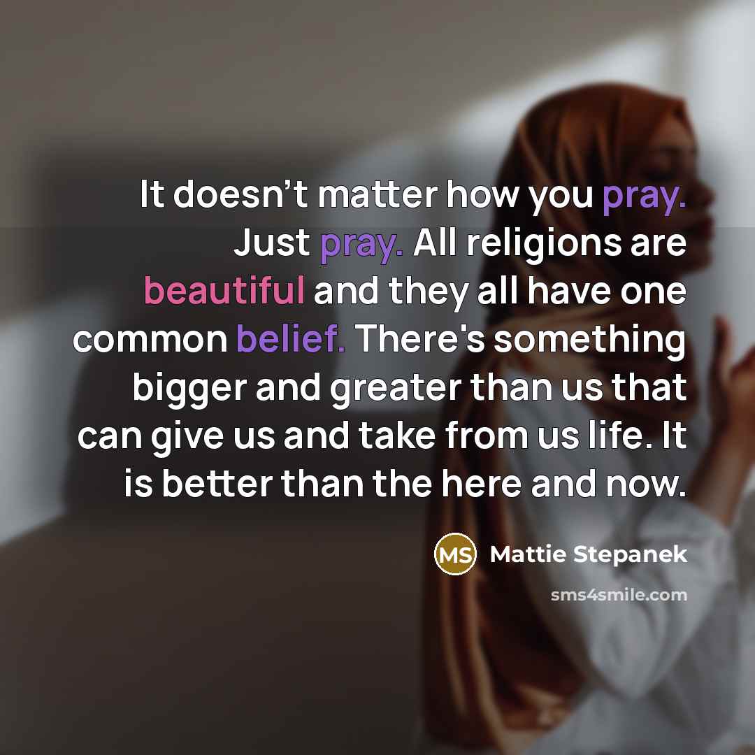 “It doesn't matter how you pray. Just pray. All religions…” quote by Mattie Stepanek