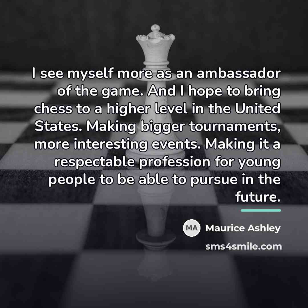 “I see myself more as an ambassador of the game.…” quote by Maurice Ashley