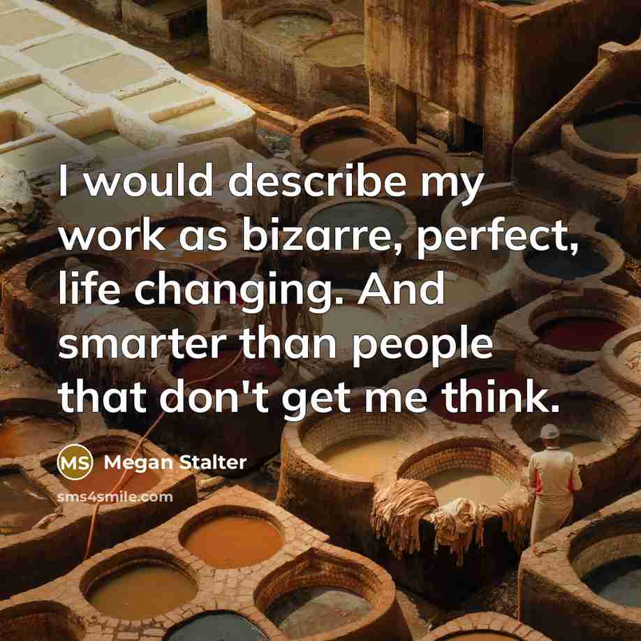 “I would describe my work as bizarre, perfect, life changing.…” quote by Megan Stalter
