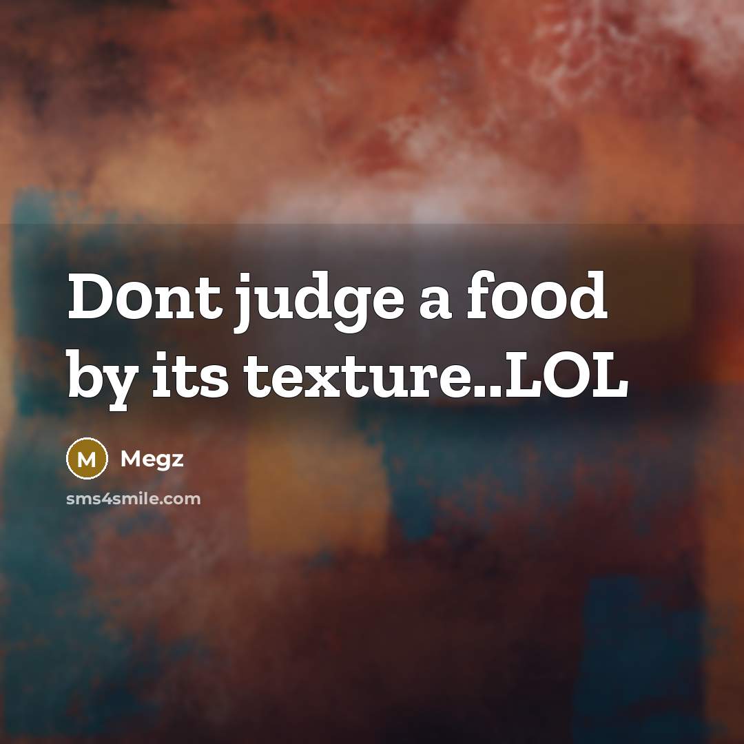 “D0nt judge a f00d by its texture..LOL…” quote by Megz