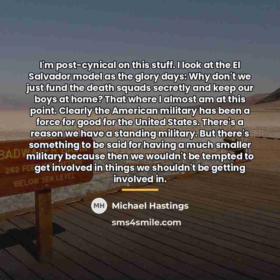 “I'm post-cynical on this stuff. I look at the El…” quote by Michael Hastings